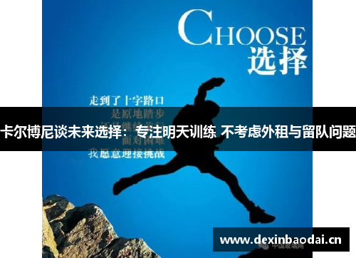 卡尔博尼谈未来选择：专注明天训练 不考虑外租与留队问题